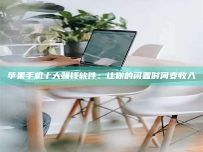 桂平苹果手机十大赚钱软件：让你的闲置时间变收入